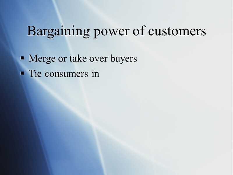 Bargaining power of customers  Merge or take over buyers Tie consumers in
